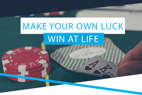 Make Your Own Luck - Win At Life