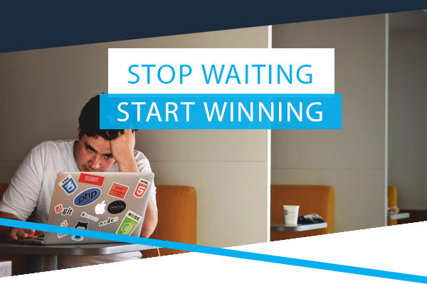 Stop Waiting: Start Winning